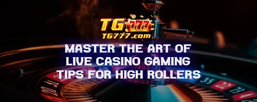 Master the Art of Live Casino Gaming: Tips for High Rollers